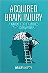 Acquired Brain Injury: A Guide for Families and Survivors Acquired Brain Injury: A Guide for Families and Survivors