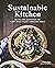 Sustainable Kitchen; Recipes and Inspiration for Plant-based, Planet-conscious Meals