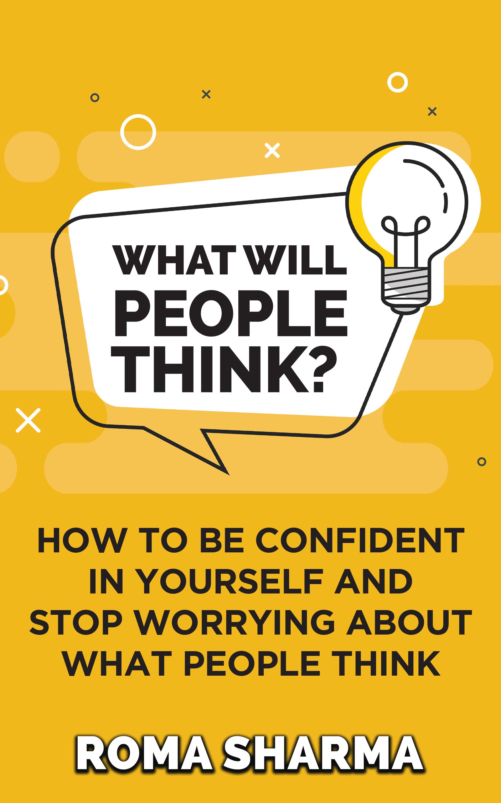 What Will People Think?: How to be Confident in Yourself and Stop Worrying about What People Think (Kindle Edition)