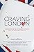 Craving London: Confessions of an Incurable Romantic with an Insatiable Appetite