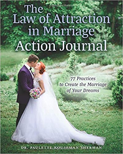 The Law of Attraction in Marriage Action Journal: 77 Practices to Create the Marriage of Your Dreams
