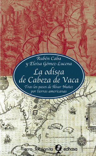 La odisea de Cabeza de Vaca: Tras los pasos de Álvar Núñez por tierras americanas (Hardcover)