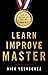 Learn, Improve, Master: How to Develop Any Skill and Excel at It