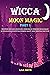 Wicca Moon Magic : (Part 1) Beginner Wiccan Guide And Grimoire To Perform Moon Magic, Moon Spells & Moon Ritual Working Magic Using Spiritual Practices.