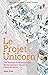 Le projet Unicorn: Une histoire de développeurs, de disruption digitale et de survie à l'ère des datas (French Edition)