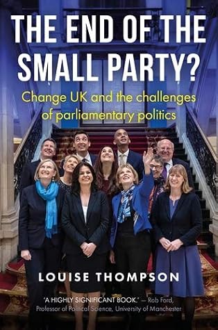 The End Of The Small Party Change Uk And The Challenges Of Parliamentary Politics By Louise Thompson
