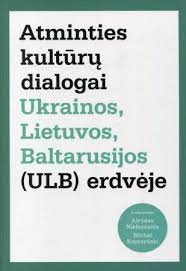 Atminties kultūrų dialogai Ukrainos, Lietuvos, Baltarusijos (ULB) erdvėje