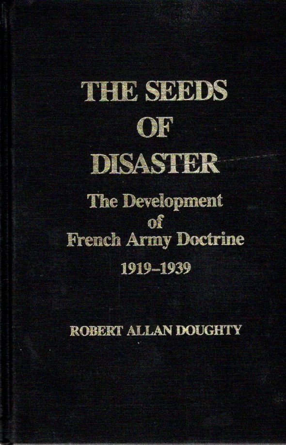 The Seeds Of Disaster: The Development of French Army Doctrine 1919-1939 (Hardcover)