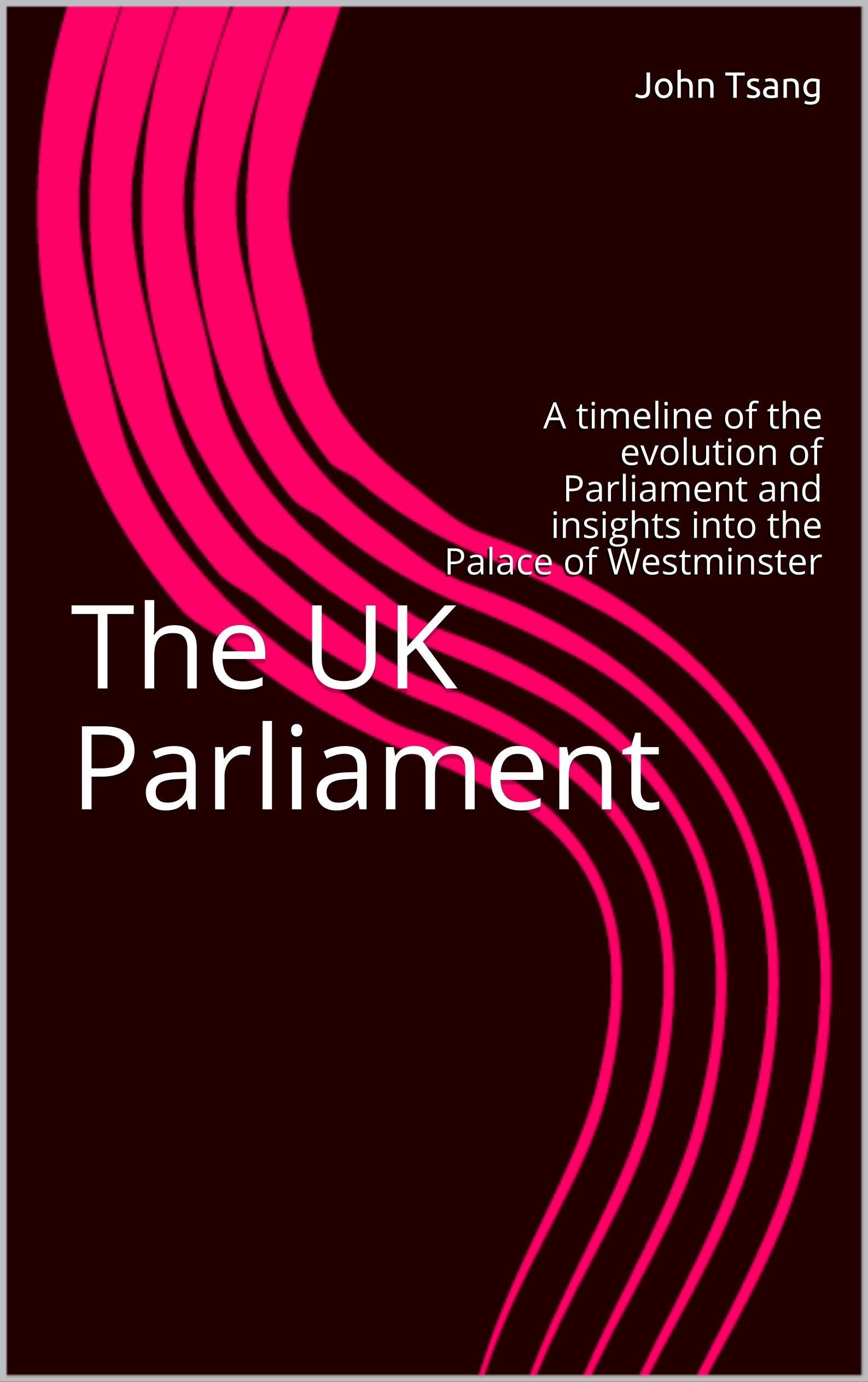 The UK Parliament: A timeline of the evolution of Parliament and insights into the Palace of Westminster (Kindle Edition)