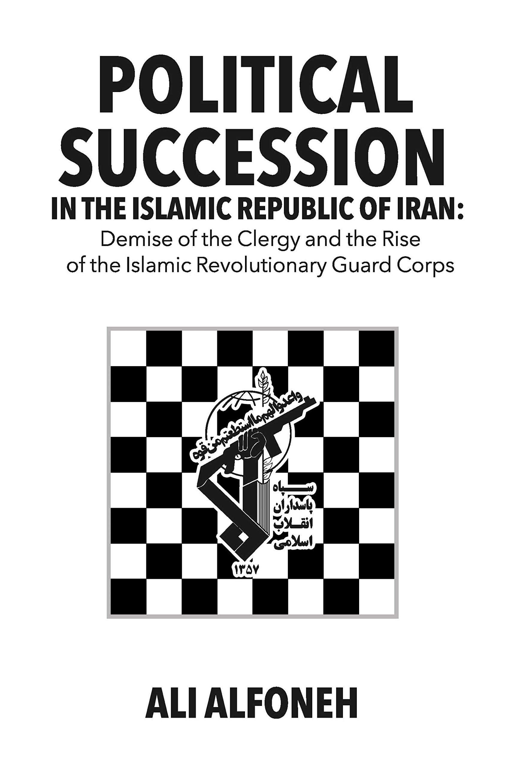 Political Succession in the Islamic Republic of Iran: Demise of the Clergy and the Rise of the Revolutionary Guard Corps (Kindle Edition)