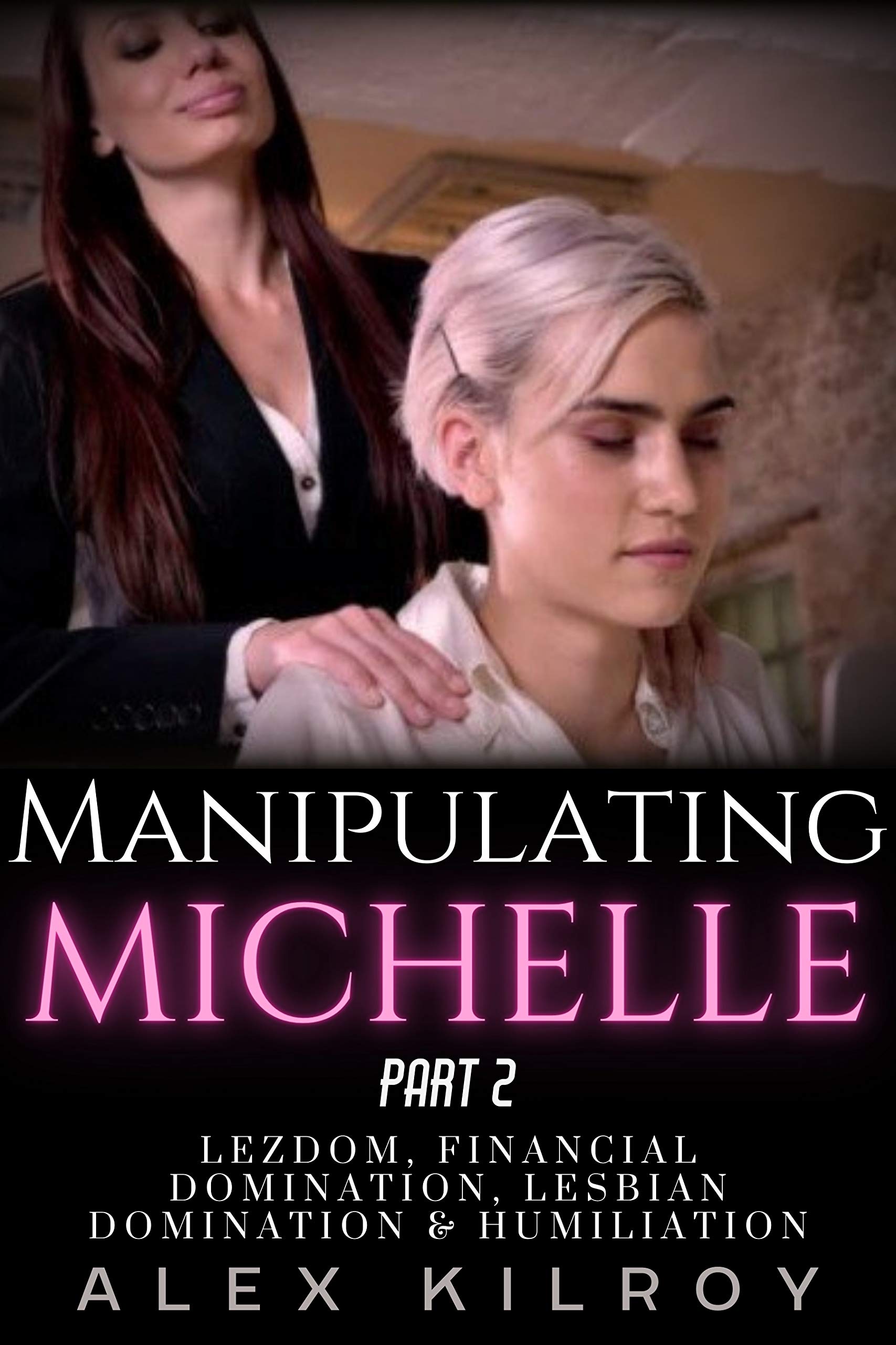Manipulating Michelle - Part 2 : Lezdom, Lesbian Humiliation & Lesbian Domination. (Kindle Edition)