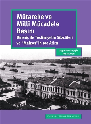 Mütareke ve Milli Mücadele Basını (Direniş ile Teslimiyetin Sözcüleri ve “Mahşer”in 100 Atlısı)