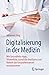 Digitalisierung in der Medizin: Wie Gesundheits-Apps, Telemedizin, künstliche Intelligenz und Robotik das Gesundheitswesen revolutionieren (German Edition)