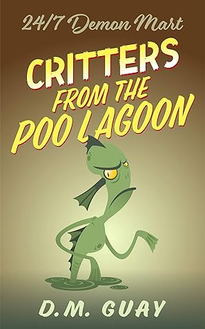 Critters from the Poo Lagoon : A 24/7 Demon Mart Creature Feature (24/7 Demon Mart Stories Book 2)