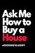 ASK ME HOW TO BUY A HOUSE: ...