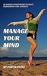 MANAGE YOUR MIND: 20 SIMPLE STRATEGIES TO BEAT DEPRESSION AND ANXIETY
