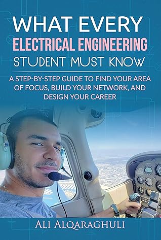 What Every Electrical Engineering Student Must Know: Find Your Area of Focus, Build Your Network, and Design Your Career