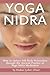 Yoga Nidra: How to Induce Full Body Relaxation through the Ancient Practice of Yoga Nidra Meditation