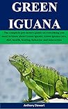 Green Iguana: The complete pet owners guide on everything you need to know about Green Iguana, Green Iguana care, diet, health, feeding, behavior and interaction