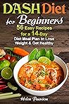 DASH Diet for Beginners: 56 Easy Recipes for a 14-Day Diet Meal Plan to Lose Weight and Get Healthy (DASH Diet Cookbook Book 1)