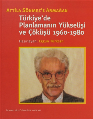Türkiye’de Planlamanın Yükselişi ve Çöküşü 1960-1980: Attila Sönmez'e Armağan