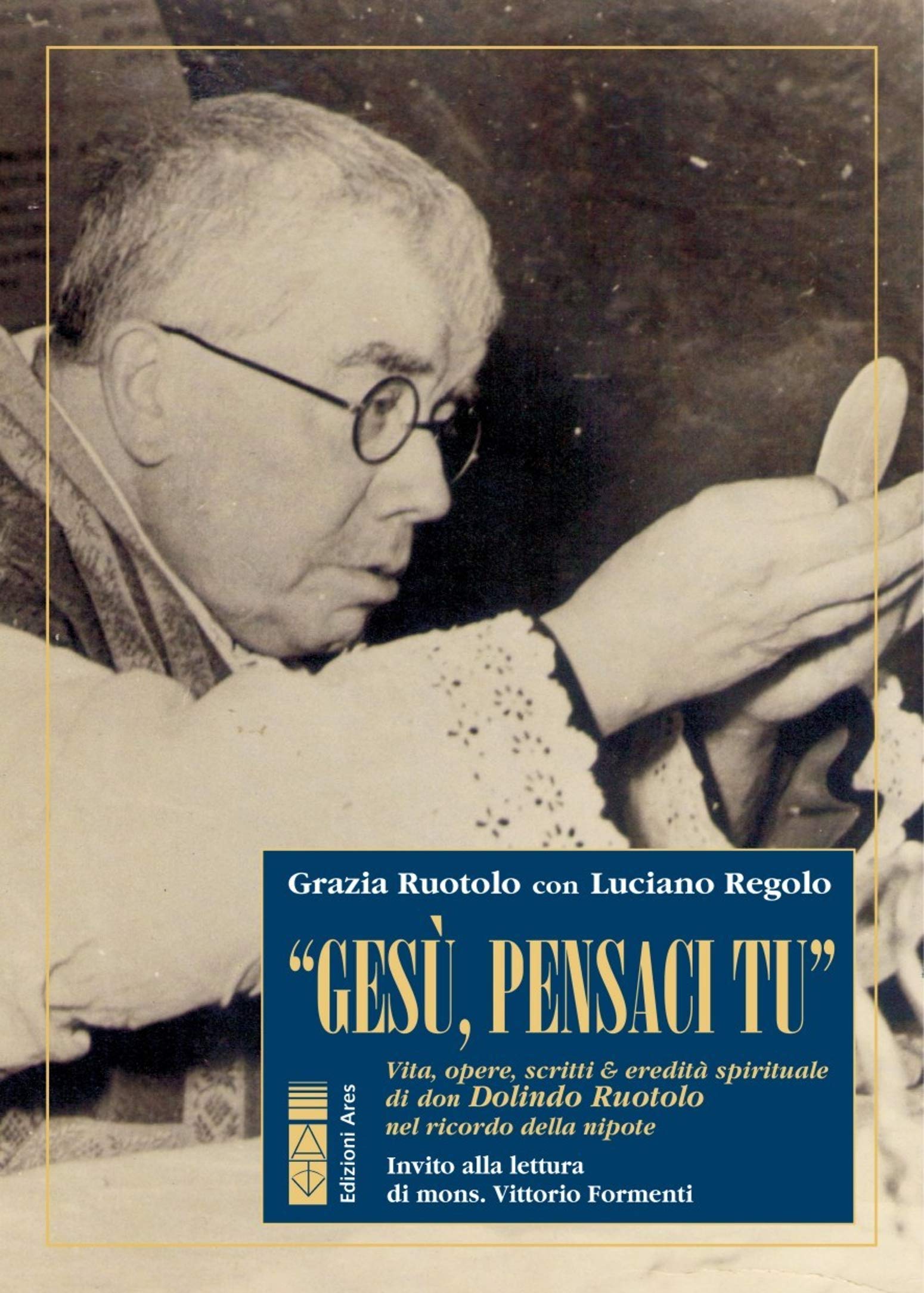 Gesù, pensaci tu: Vita, opere, scritti & eredità spirituale di don Dolindo Ruotolo nel ricordo della nipote (Italian Edition)
