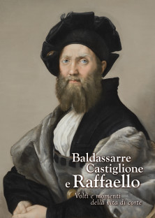Baldassarre Castiglione e Raffaello. Volti e momenti della vita di corte