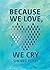 Because We Love, We Cry