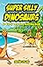 Super Silly Dinosaurs: An E...