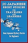 20 Japanese Short Stories for Travelers and Learners: Read Japanese Mystery Stories for Beginners