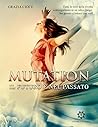 Mutation - Il futuro è nel passato by Grazia Cioce