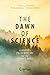 The Dawn of Science: Glimpses from History for the Curious Mind