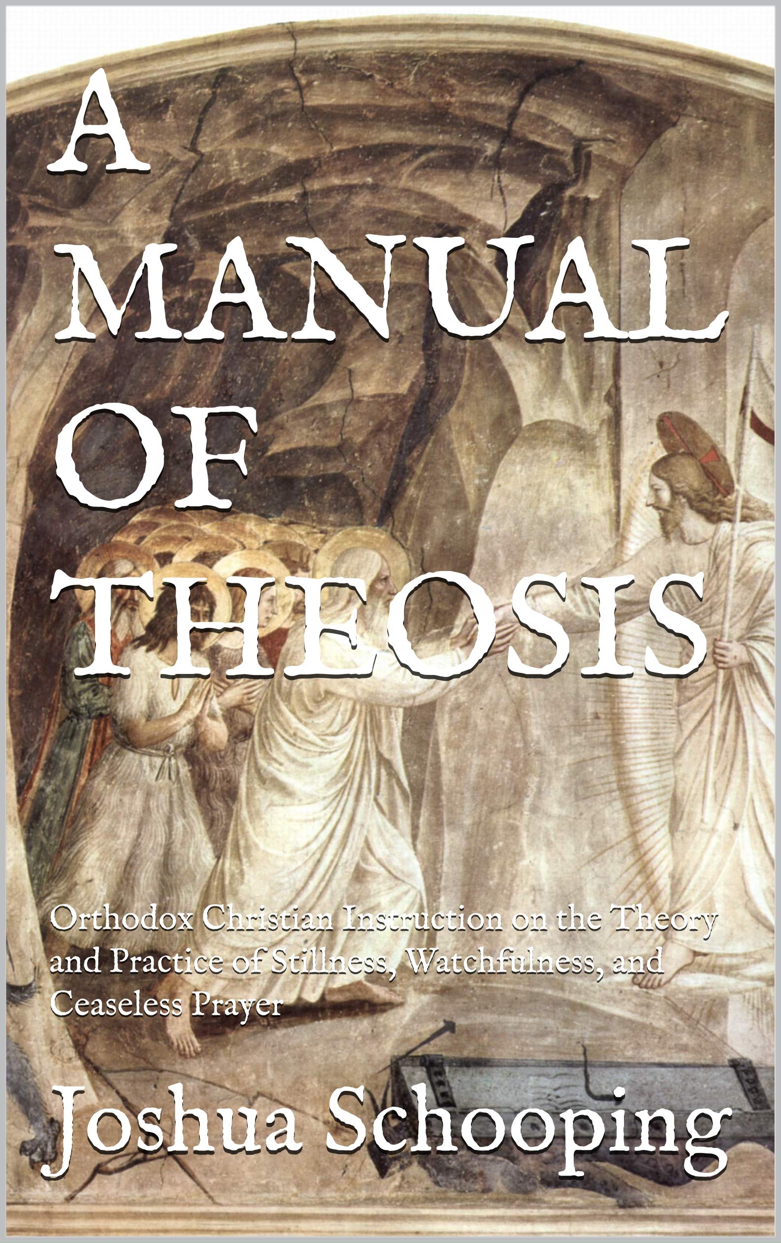 A MANUAL OF THEOSIS: Orthodox Christian Instruction on the Theory and Practice of Stillness, Watchfulness, and Ceaseless Prayer (Kindle Edition)