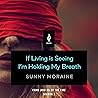 If Living is Seeing I'm Holding My Breath by Sunny Moraine