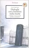 Dialoghi con i bambini sulla morte. Le fantasie, i vissuti, le parole sul lutto e sui distacchi