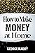 HOW TO MAKE MONEY AT HOME by George Maddy