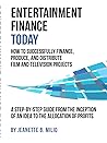 Entertainment Finance Today: How To Successfully Finance, Produce, And Distribute Film And Television Projects Entertainment Finance Today: How To Successfully Finance, Produce, And Distribute Film And Television Projects