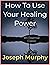 How To Use Your Healing Power by Joseph Murphy