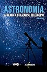 Astronomía. Aprenda a utilizar su telescopio (Spanish Edition)
