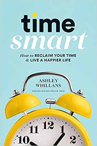 Time Smart: How to Reclaim Your Time and Live a Happier Life