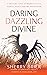 Daring Dazzling Divine: Sec...