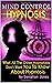 Mind Control Hypnosis: What All The Other Hypnotists Don't Want You To Know About Hypnosis