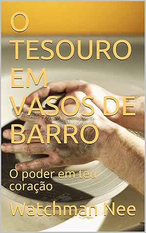 O TESOURO EM VASOS DE BARRO: O poder em teu coração