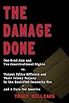 The Damage Done: One Good Man and Two Constitutional Rights vs. Violent Police Officers and Their Felony Perjury In the Qualified Immunity Era And A Cure For America