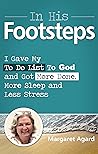 In His Footsteps: I Gave My To Do List To God and Got More Done, More Sleep, And Less Stress
