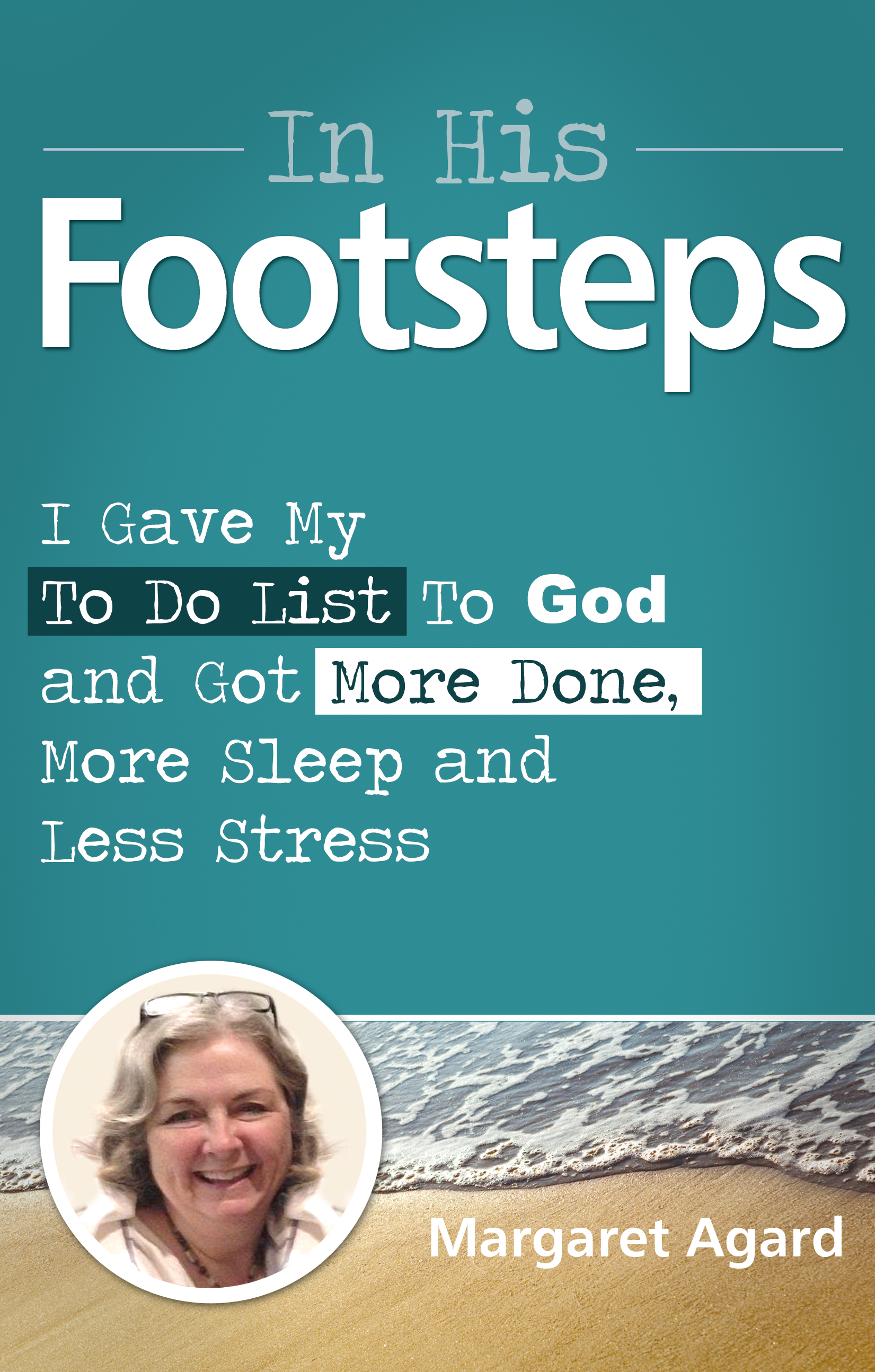 In His Footsteps: I Gave My To Do List To God and Got More Done, More Sleep, And Less Stress