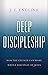 Deep Discipleship: How the ...