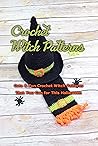 Crochet Witch Patterns: Cute & Fun Crochet Witch Patterns That You Can for This Halloween: Halloween Gift for Kids