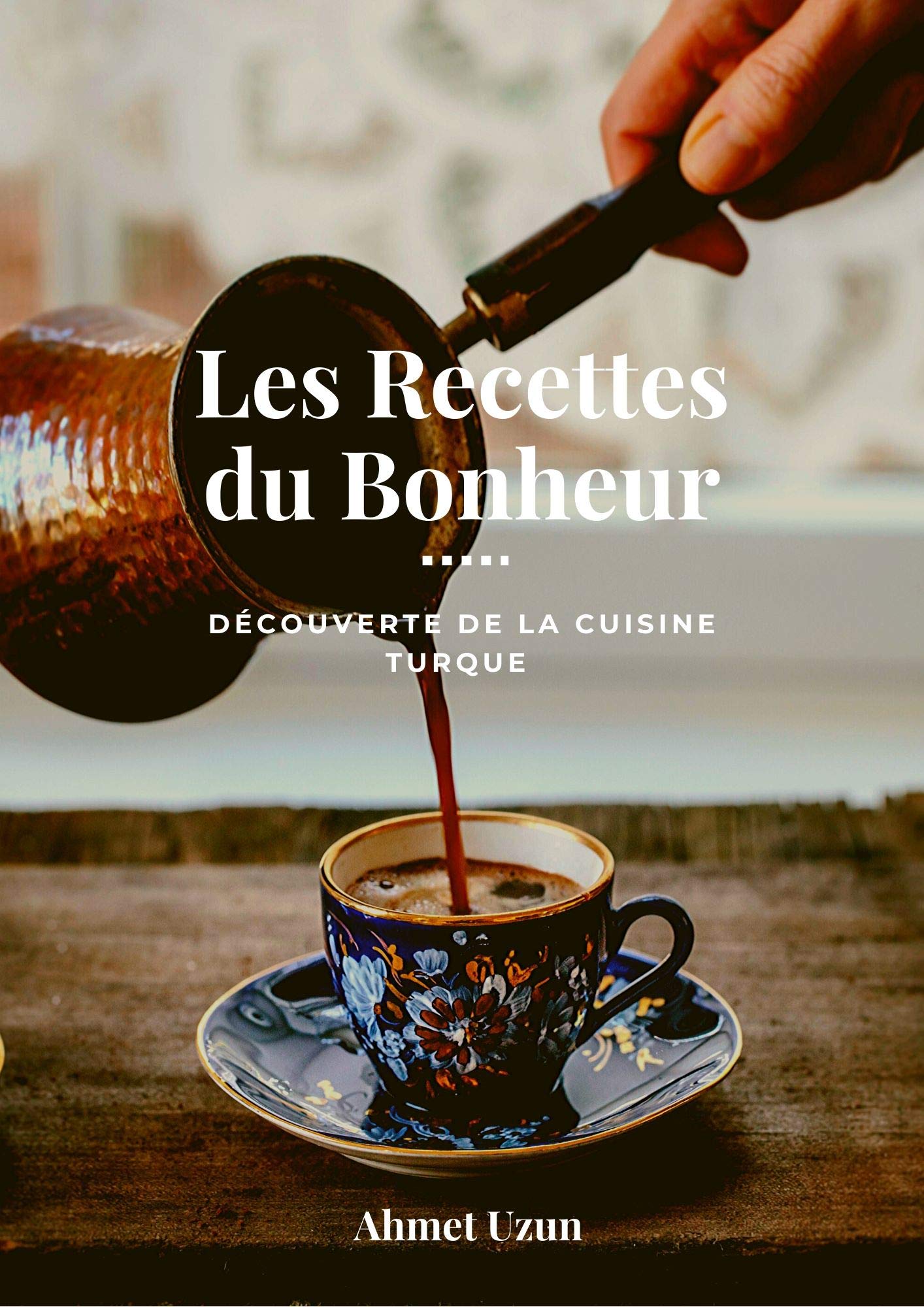Les Recettes du Bonheur: Découverte de la cuisine turque (French Edition)