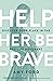 Help Her Be Brave: Discover...